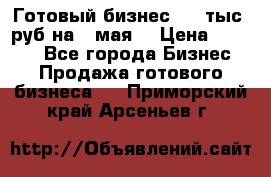 Готовый бизнес 200 тыс. руб на 9 мая. › Цена ­ 4 990 - Все города Бизнес » Продажа готового бизнеса   . Приморский край,Арсеньев г.